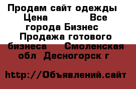 Продам сайт одежды › Цена ­ 30 000 - Все города Бизнес » Продажа готового бизнеса   . Смоленская обл.,Десногорск г.